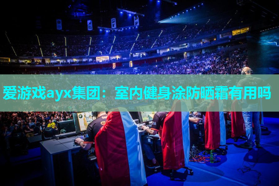 爱游戏ayx集团：室内健身涂防晒霜有用吗